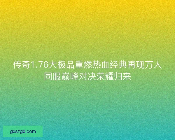 传奇1.76大极品重燃热血经典再现万人同服巅峰对决荣耀归来
